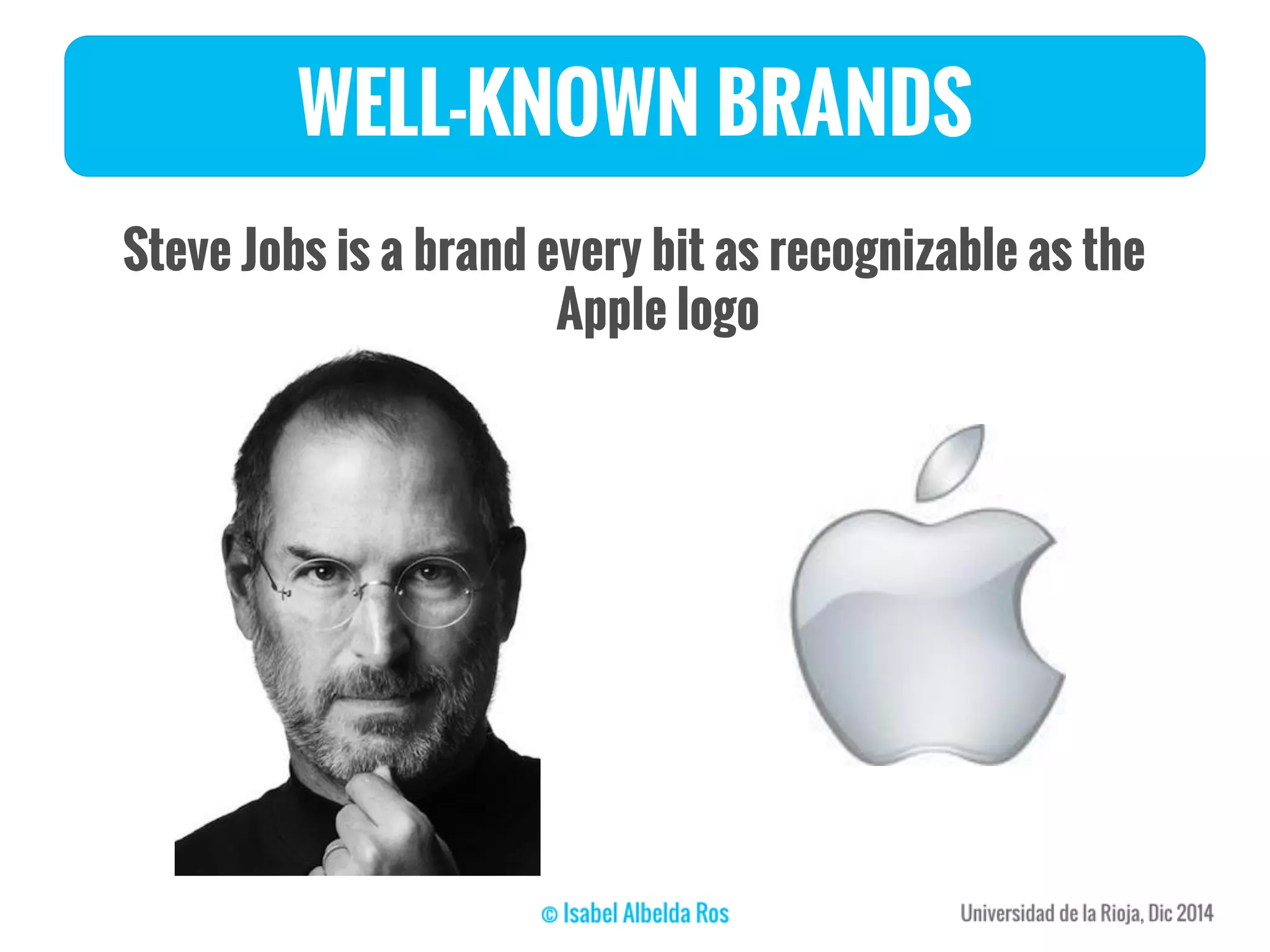 WELL-KNOWN BRANDS
Steve Jobs is a brand every bit as recognizable as the
Apple logo
 