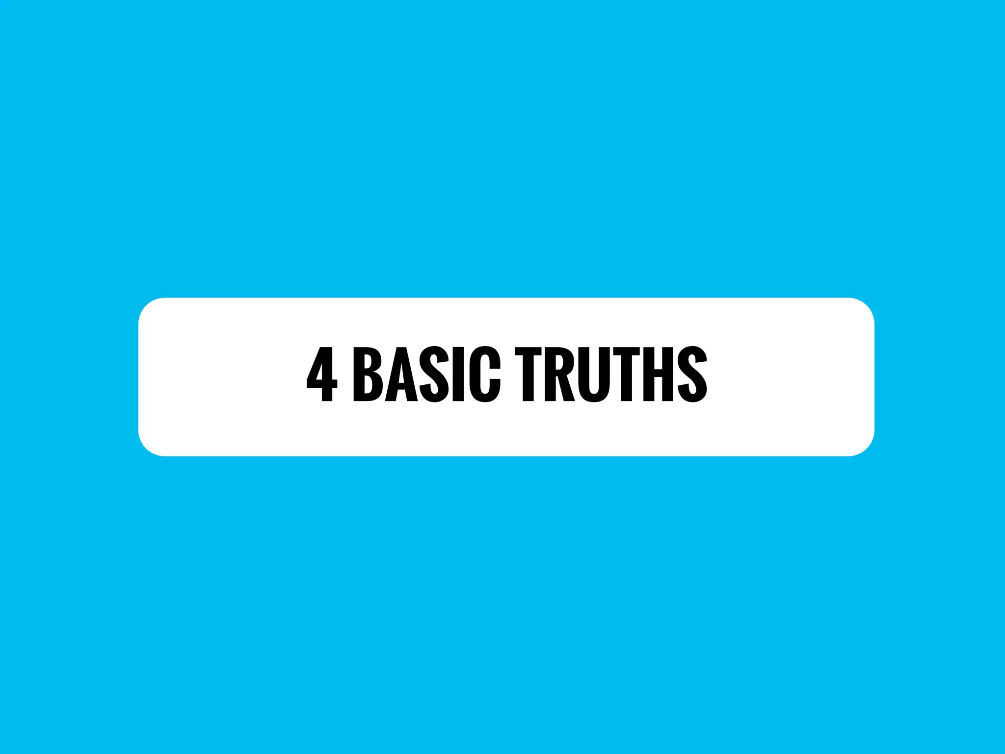4 BASIC TRUTHS
 