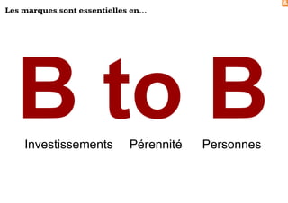&
B to BPérennitéInvestissements Personnes
Les marques sont essentielles en...
 