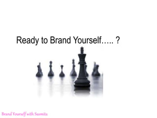 Ready to Brand Yourself….. ?
Brand Yourself with Susmita
 