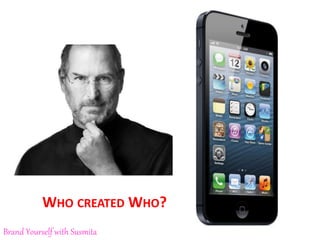WHO CREATED WHO?
Brand Yourself with Susmita
 