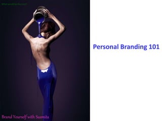 Personal Branding 101
What would be the cost?
Brand Yourself with Susmita
 