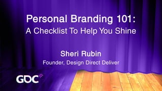 Personal Branding 101:
A Checklist To Help You Shine
Sheri Rubin
Founder, Design Direct Deliver
 