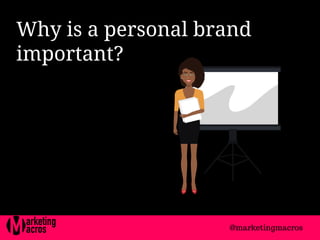 Why is a personal brand
important? 
@marketingmacros
 