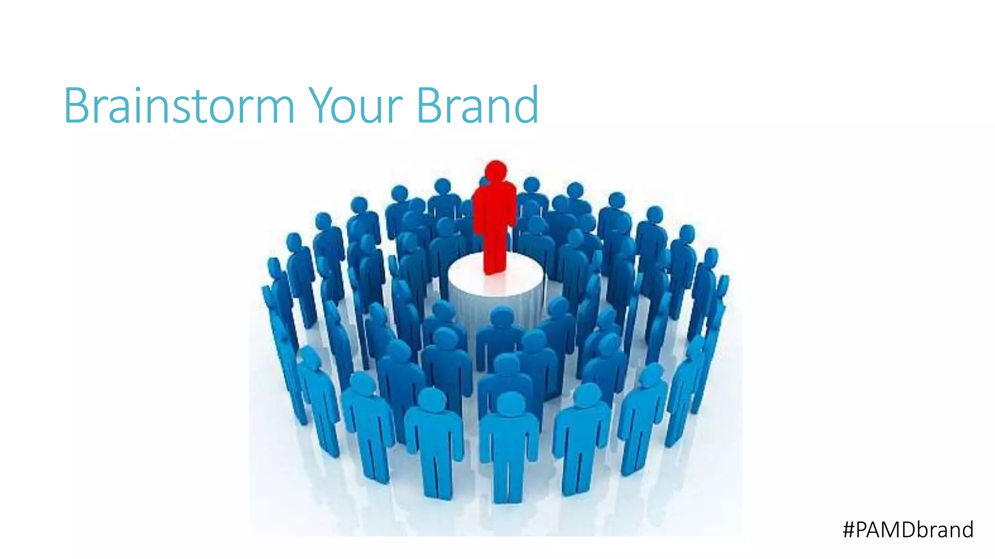 Brainstorm Your Brand 
#PAMDbrand 
 