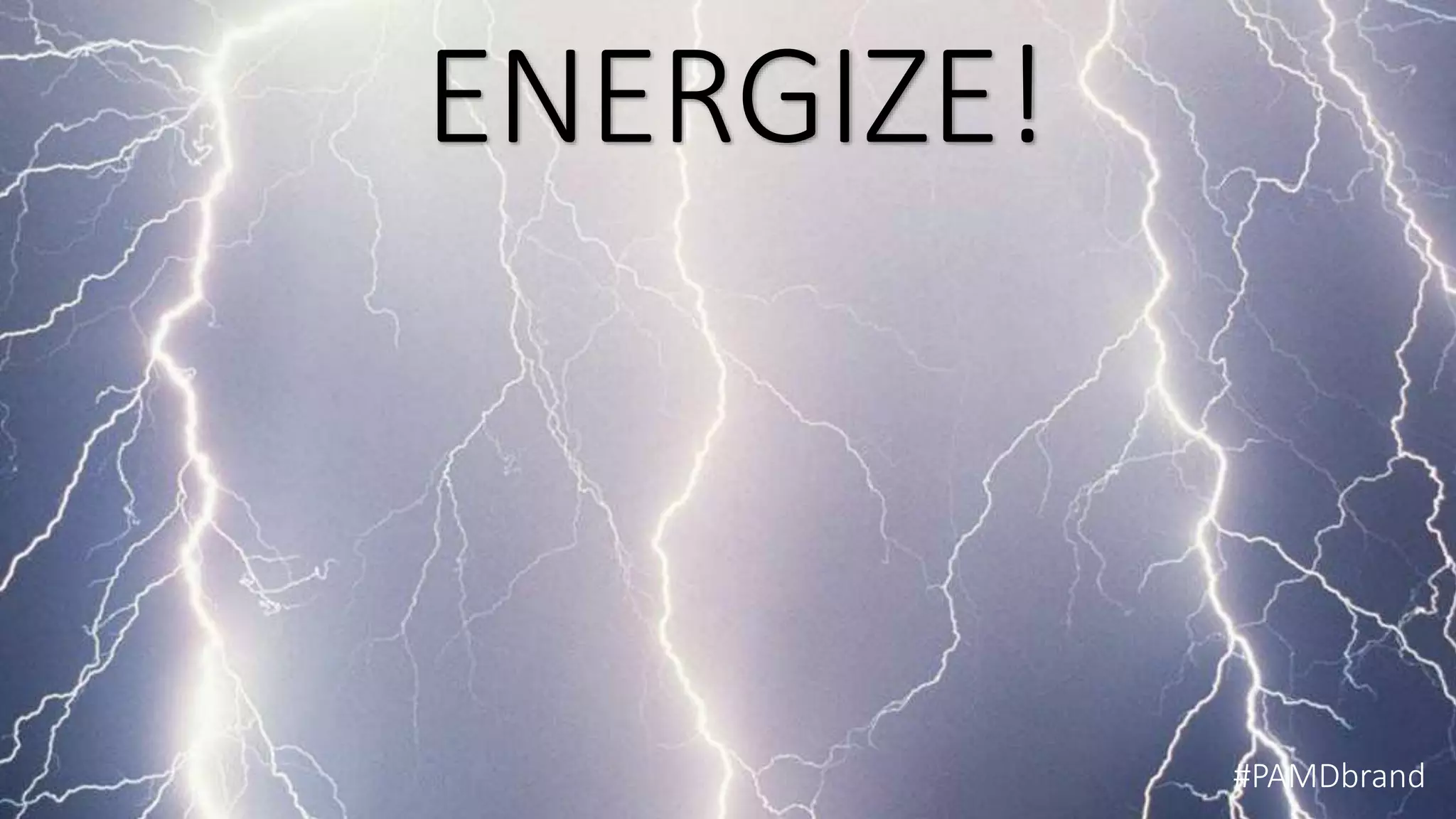 ENERGIZE! 
#PAMDbrand 
 