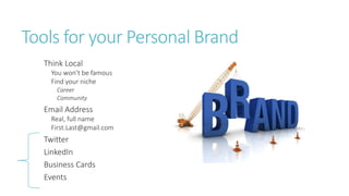 Tools for your Personal Brand
Think Local
You won’t be famous
Find your niche
Career
Community
Email Address
Real, full name
First.Last@gmail.com
Twitter
LinkedIn
Business Cards
Events
 