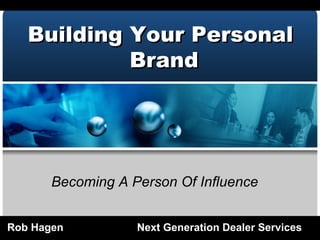 Building Your Personal Brand Rob Hagen Next Generation Dealer Services Becoming A Person Of Influence 