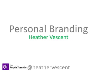 Personal Branding 
Heather Vescent 
@heathervescent 
 