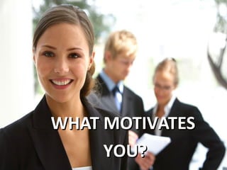 WHAT MOTIVATESWHAT MOTIVATES
YOU?YOU? 41
 