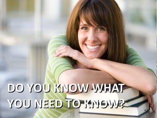 DO YOU KNOW WHATDO YOU KNOW WHAT
YOU NEED TO KNOW?YOU NEED TO KNOW? 43
 