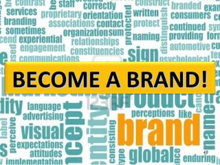 48
BECOME A BRAND!BECOME A BRAND!
 