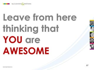 87
Leave from here
thinking that
YOU are
AWESOME
 