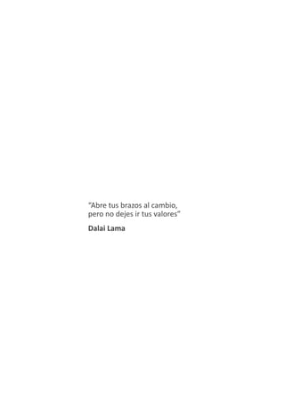 “Abre tus brazos al cambio,
pero no dejes ir tus valores”
Dalai Lama
 