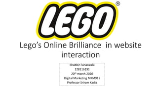 Lego’s Online Brilliance in website
interaction
Shabbir Fanaswala
128116191
20th march 2020
Digital Marketing MKM915
Professor Sriram Kadia
 