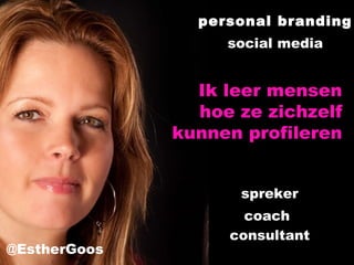 social media personal branding @EstherGoos coach spreker consultant Ik leer mensen hoe ze zichzelf kunnen profileren 