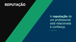 A reputação de
um professional
está relacionada
à confiança.
REPUTAÇÃO
 