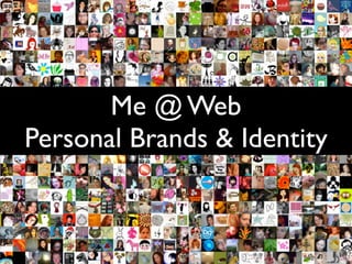 Me @ Web
Personal Brands & Identity
 