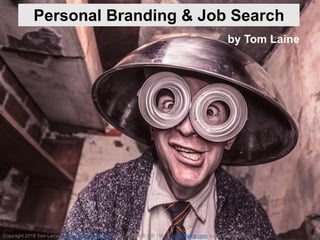 Copyright 2018 Tom Laine, tom.laine@somehow.fi, Mob. +358 400 296 196, www.tomlaine.com, kuva: Gratisography
Personal Branding & Job Search
by Tom Laine
 