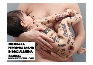 Building a
Personal Brand
In Social Media
rui ventura
www. ruiventura . com
 