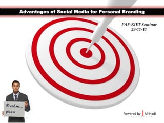 Advantages of Social Media for Personal Branding

                                       PAF-KIET Seminar
                                           29-11-11




                                       Powered by   |Ali Hadi
 