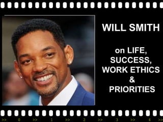 >> 0 >> 1 >> 2 >> 3 >> 4 >>
WILL SMITH
on LIFE,
SUCCESS,
WORK ETHICS
&
PRIORITIES
 