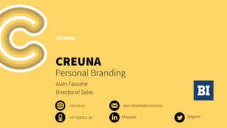 CREUNA

Personal Branding
Alain Fassotte
Director of Sales
creuna.no
+47 920 611 16

alain.fassotte@creuna.no
AFassotte

Selgeren

 