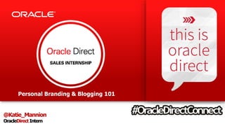 @Katie_Mannion
OracleDirect Intern
Personal Branding & Blogging 101
 