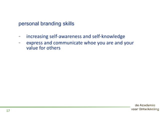 personal branding skills
- increasing self-awareness and self-knowledge
- express and communicate whoe you are and your
value for others
17
 