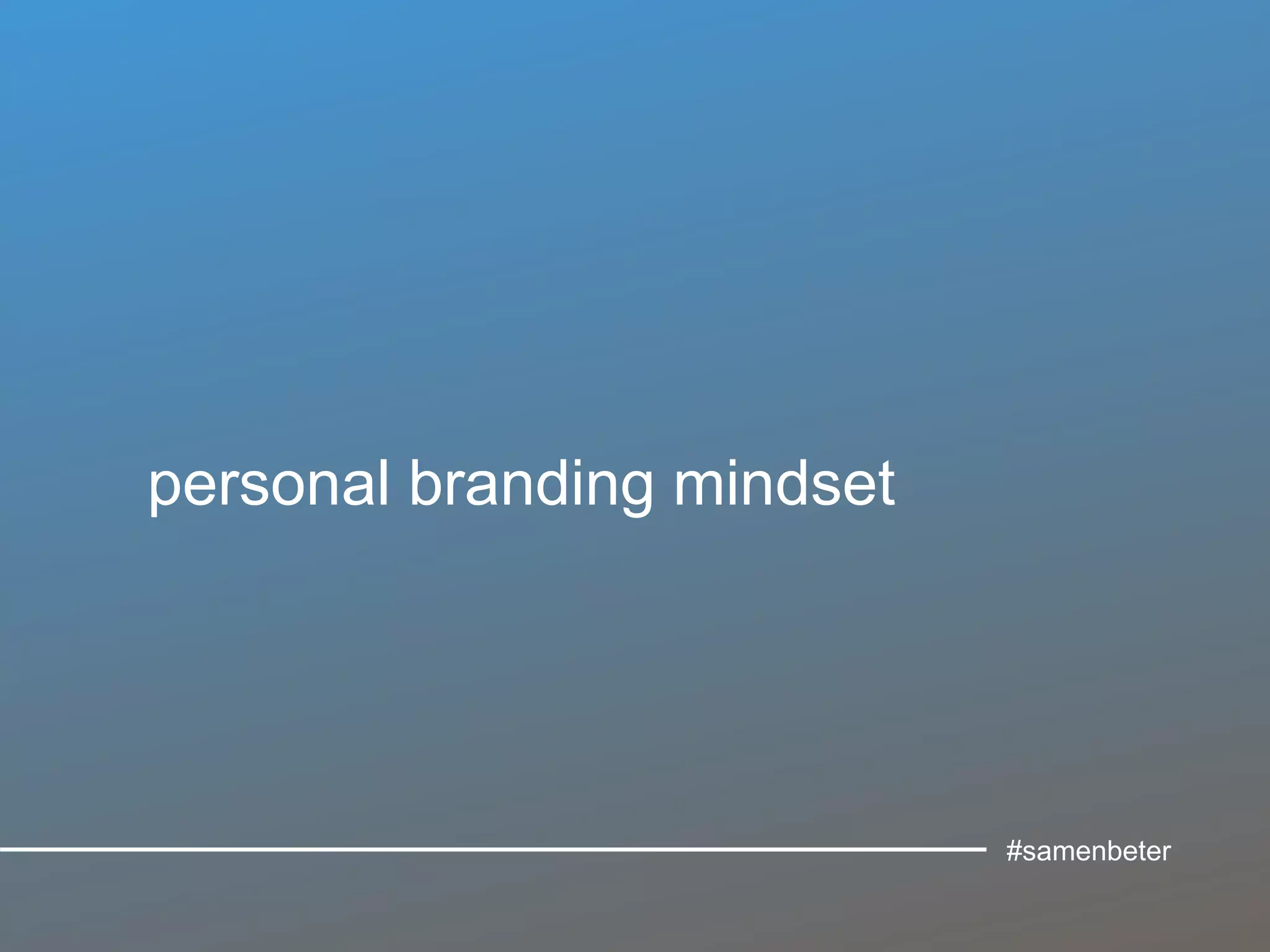 personal branding mindset
#samenbeter
 