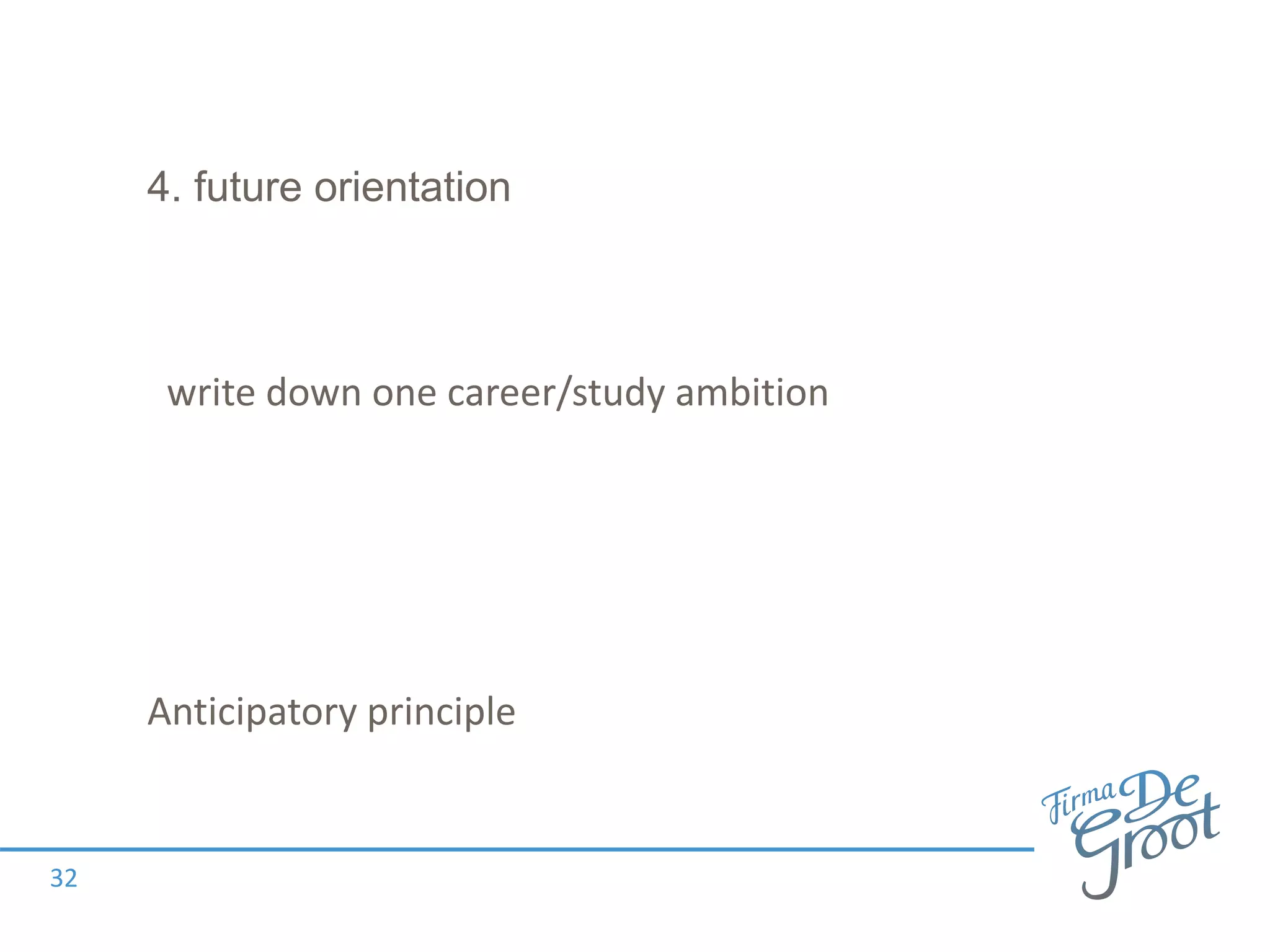 4. future orientation
Anticipatory principle
32
write down one career/study ambition
 