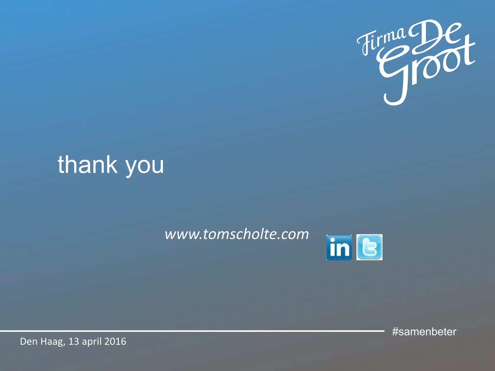 thank you
www.tomscholte.com
Den Haag, 13 april 2016
#samenbeter
 