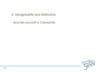 3. recognizable and distinctive
- describe yourself in 3 keywords
30
 