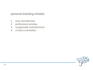 personal branding mindset
1. time and attention
2. professional window
3. recognizable and distinctive
4. a future orientation
33
 