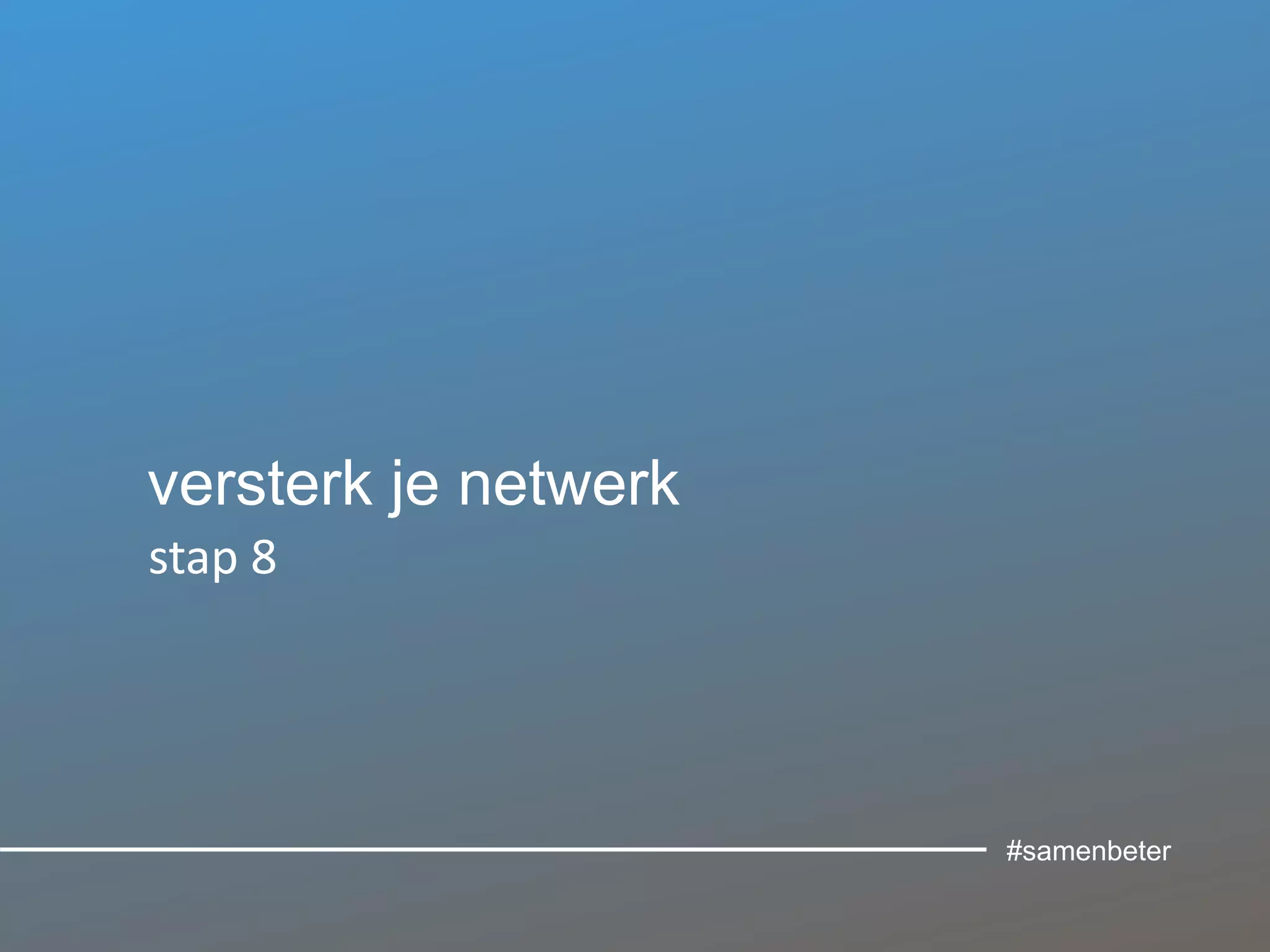 versterk je netwerk
stap 8
#samenbeter
 