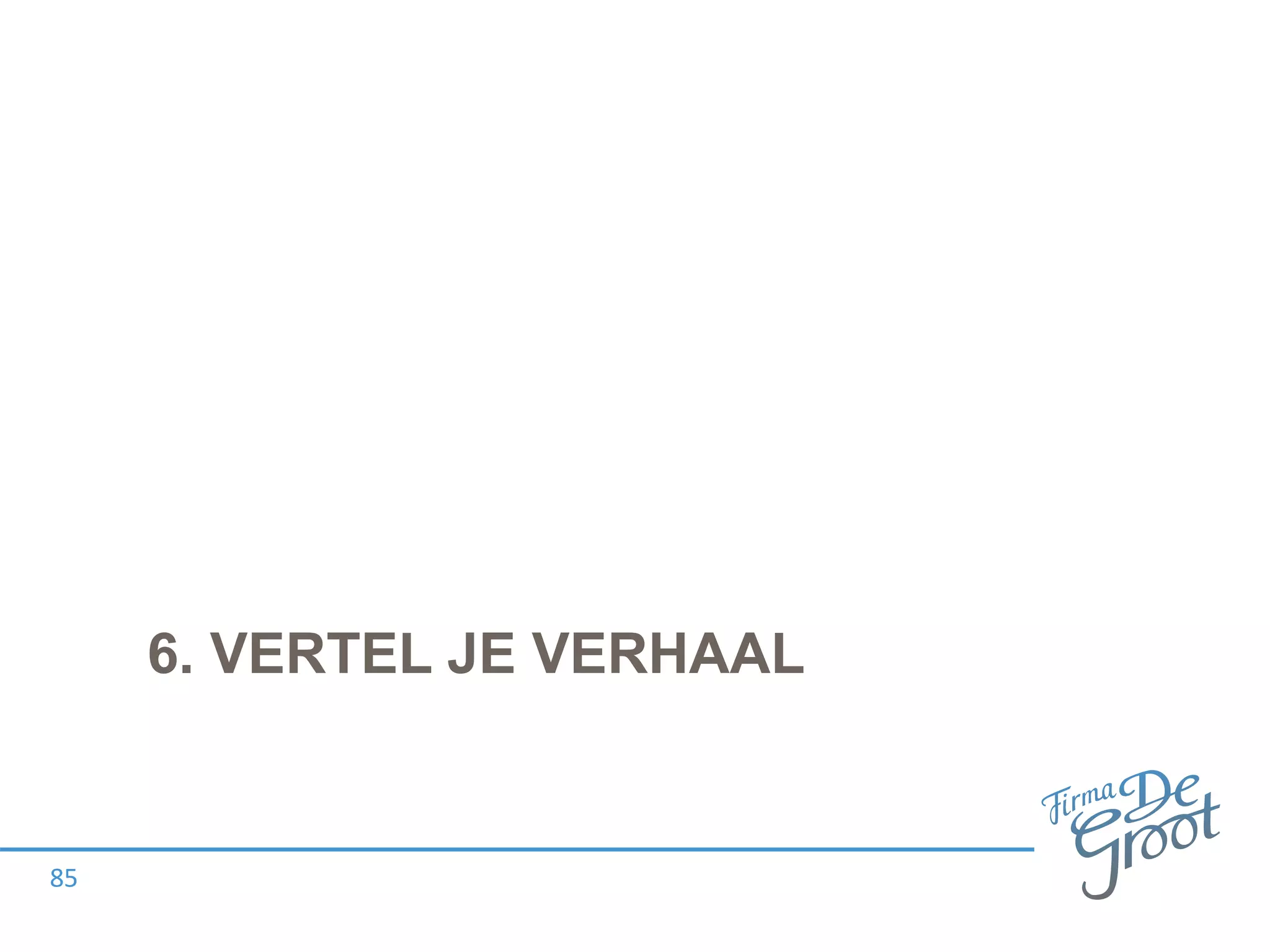 6. VERTEL JE VERHAAL
85
 