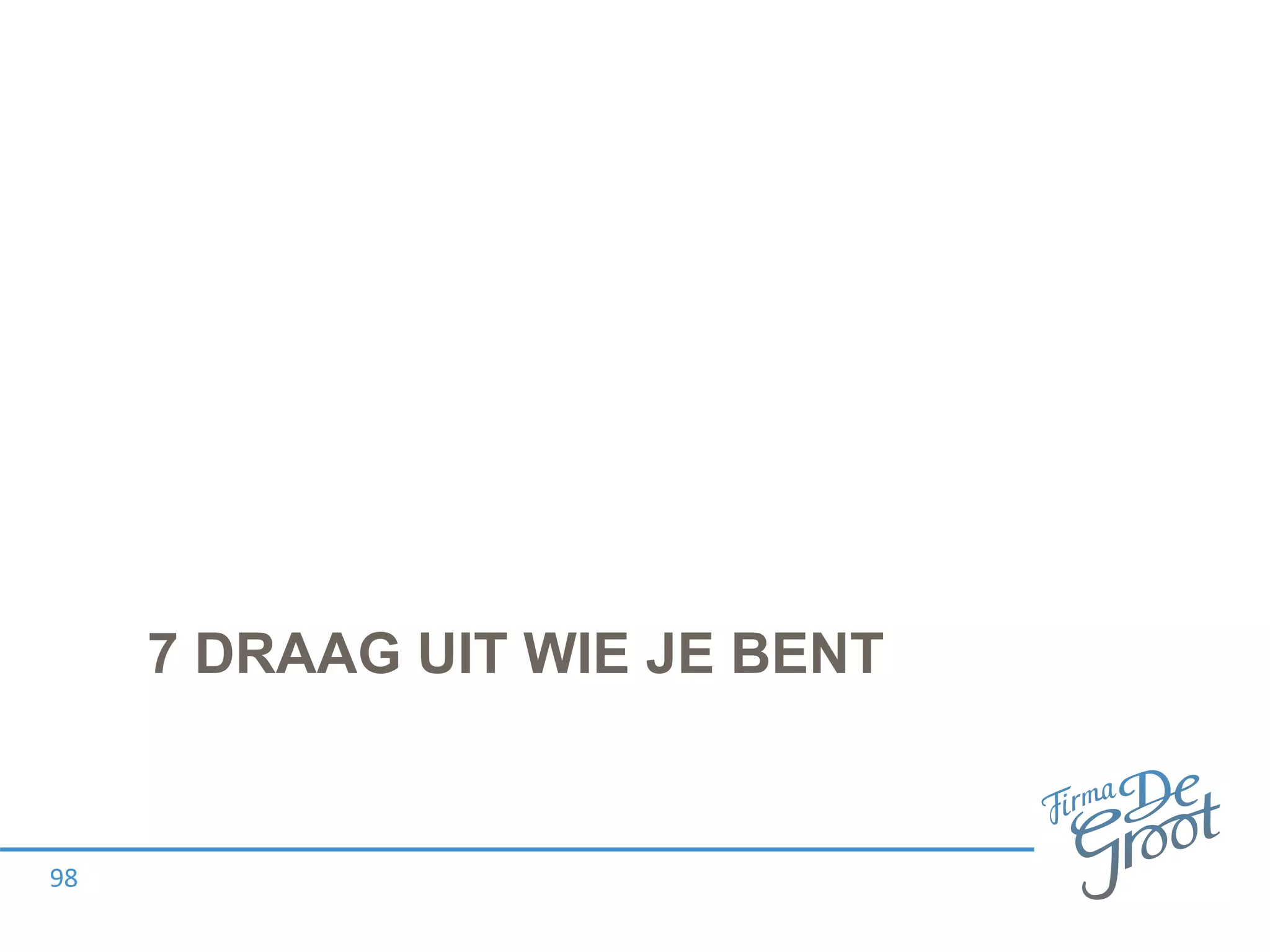 7 DRAAG UIT WIE JE BENT
98
 