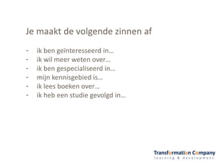 - ik ben geïnteresseerd in…
- ik wil meer weten over…
- ik ben gespecialiseerd in…
- mijn kennisgebied is…
- ik lees boeken over…
- ik heb een studie gevolgd in…
Je maakt de volgende zinnen af
 