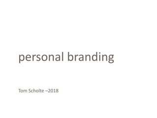 personal branding
Tom Scholte –2018
 