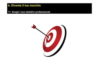 b. Diventa il tuo marchio
11. Scegli i tuoi obiettivi professionali.
 