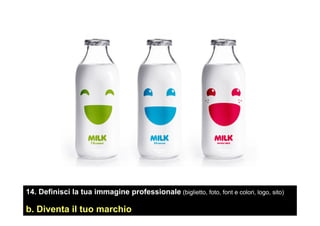 14. Definisci la tua immagine professionale (biglietto, foto, font e colori, logo, sito)
b. Diventa il tuo marchio
 
