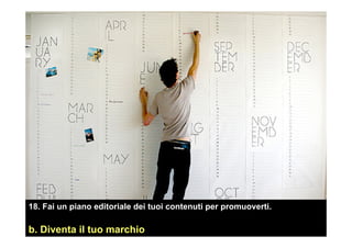 18. Fai un piano editoriale dei tuoi contenuti per promuoverti.
b. Diventa il tuo marchio
 