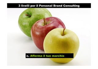 c. Afferma il tuo marchio
3 livelli per il Personal Brand Consulting
 