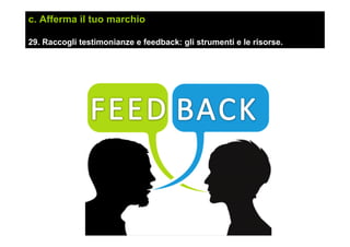 c. Afferma il tuo marchio
29. Raccogli testimonianze e feedback: gli strumenti e le risorse.
 