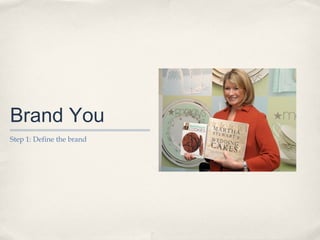 Brand You
Step 1: Define the brand

 