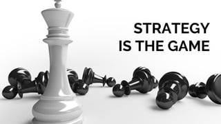 STRATEGY
IS THE GAME
 