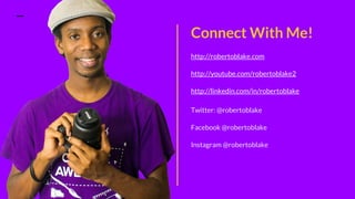 Connect With Me!
http://robertoblake.com
http://youtube.com/robertoblake2
http://linkedin.com/in/robertoblake
Twitter: @robertoblake
Facebook @robertoblake
Instagram @robertoblake
 