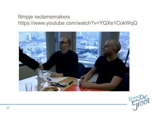 filmpje reclamemakers
https://www.youtube.com/watch?v=YQXe1CokWqQ
37
 