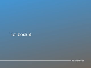 Tot besluit
#samenbeter
 