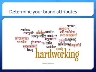 Determine your brand attributes
cristischool.blogspot.com
 